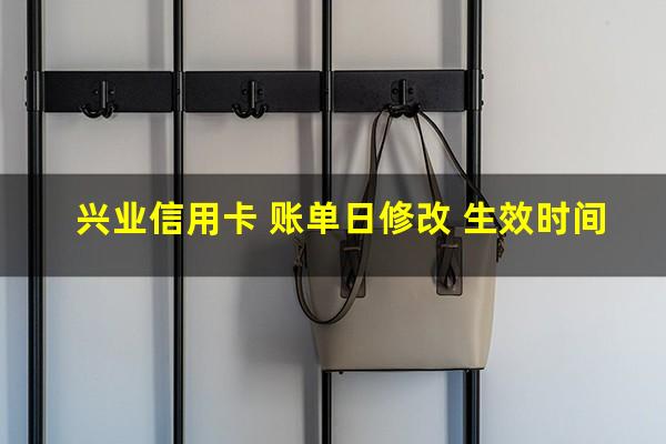 兴业银行可以更改还款日吗?兴业信用卡 账单日修改 生效时间?